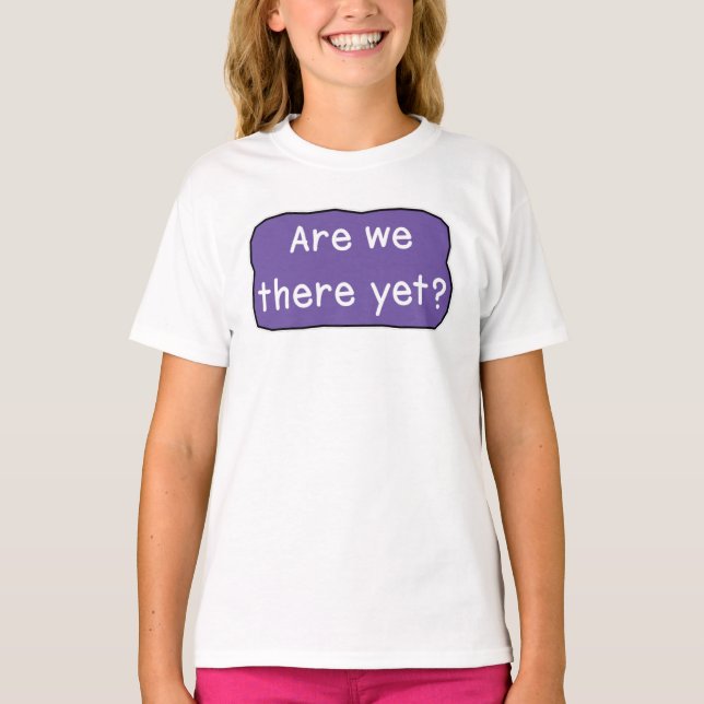 Are we there yet?   T-Shirt (Front)