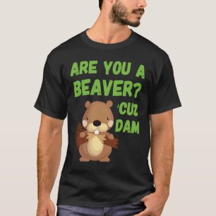 Are You A Beaver 'Cuz Dam Quote Pick Up Line T-Shirt