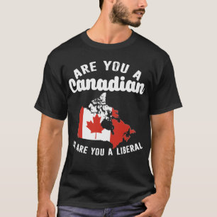 Are You A Canadian Or Are You Liberal T-Shirt