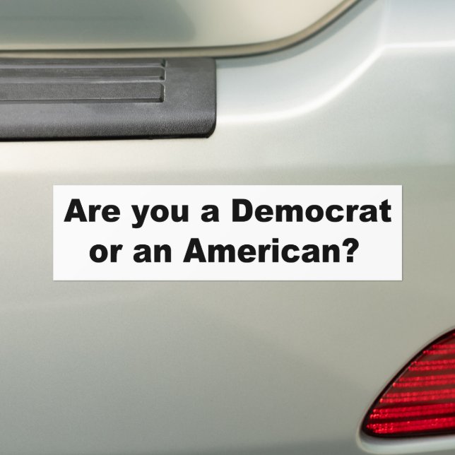 Are You A Democrat Or an American? Bumper Sticker (On Car)