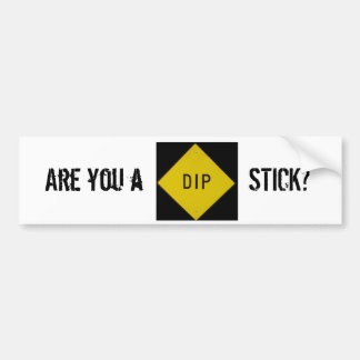 Are you a DIPstick? Bumper Sticker