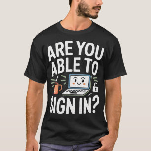 Are You Able To Sign In Programmer Tech Jokes - T-Shirt