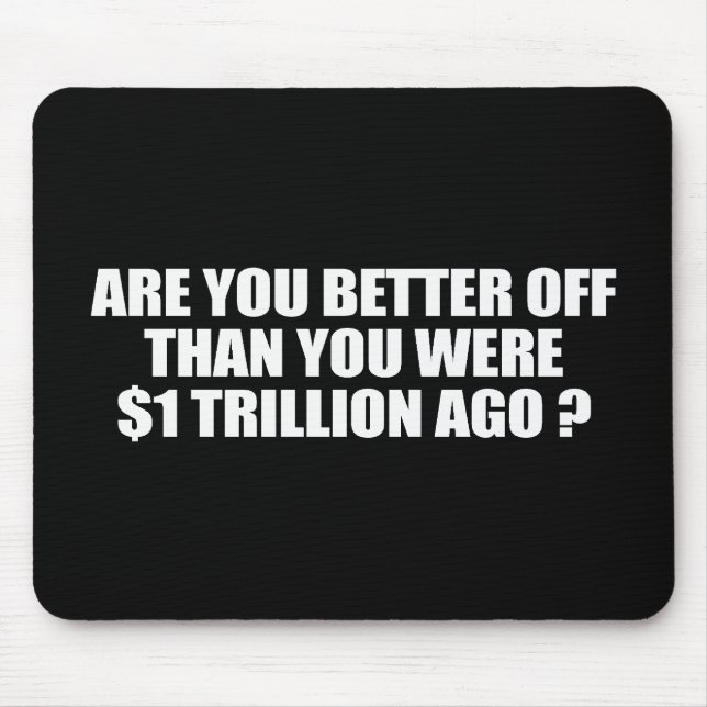 ARE YOU BETTER OFF THAN YOU WERE 1 TRILLION DOLLAR MOUSE PAD (Front)