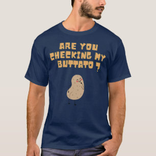 Are you checking my buttato (potato) ? T-Shirt