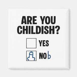 Are You Childish Yes Nob Funny Saying Quote Men Wo Magnet