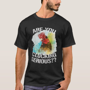 Are You Clucking Serious Funny Chicken Art Rooster T-Shirt