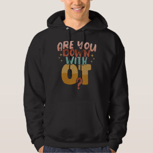 Are you down with OT Occupational Therapy OT Thera Hoodie