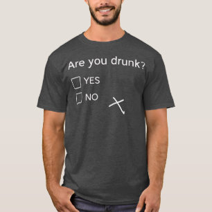 Are You Drunk Yes No Gift Funny Drinking Party s T-Shirt
