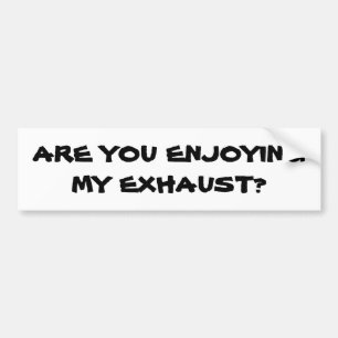 Are You Enjoying My Exhaust? Tailgater Bumper Sticker
