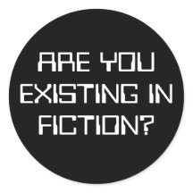 ARE YOU EXISTING IN FICTION?