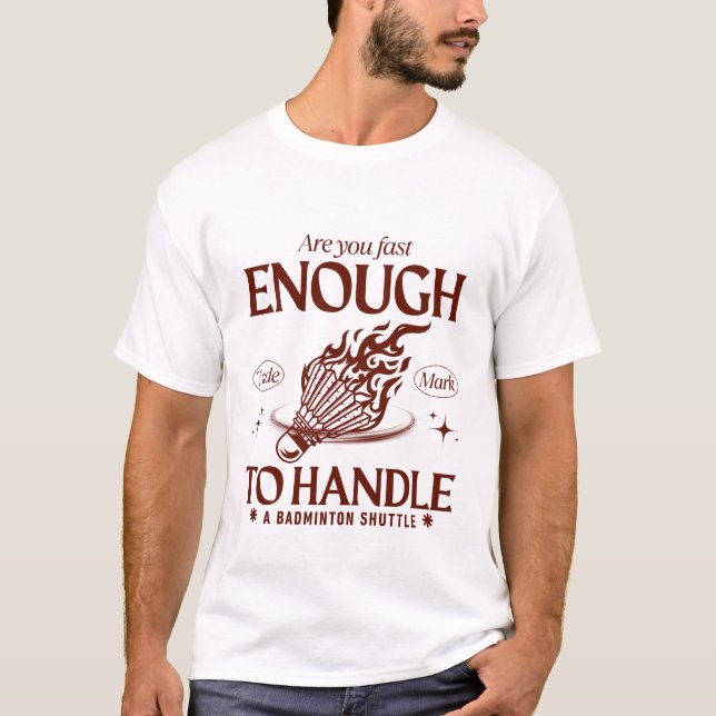 Are you fast enough to handle a badminton shuttle T-Shirt (Front)