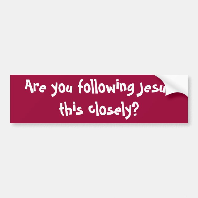 Are you following Jesus this closely?  Bumper Stic Sticker (Front)
