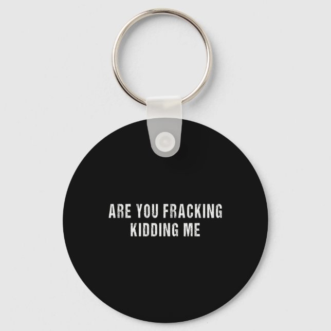 Are You Fracking Kidding Me Lng Oil Exploration En Key Ring (Front)