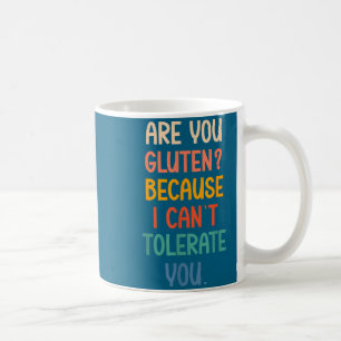 Are You Gluten Because I Can't Tolerate You Funny Coffee Mug