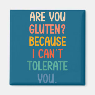 Are You Gluten Because I Can't Tolerate You Funny Magnet