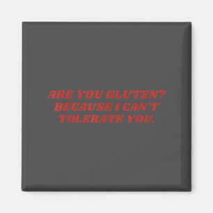 Are You Gluten Because I Can't Tolerate You Funny Magnet