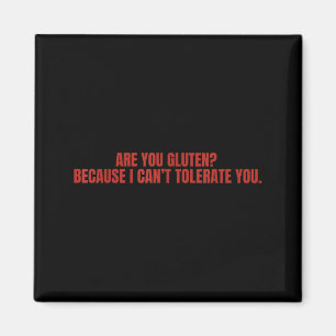 Are You Gluten Because I Can't Tolerate You Funny Magnet