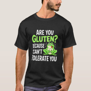 are You Gluten Can't Tolerate You Gluten Intoleran T-Shirt