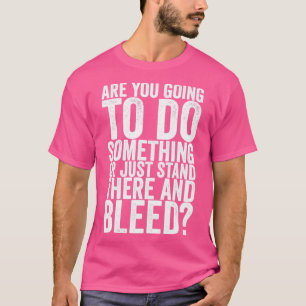 Are You Going To Do Something Or Just Stand There T-Shirt