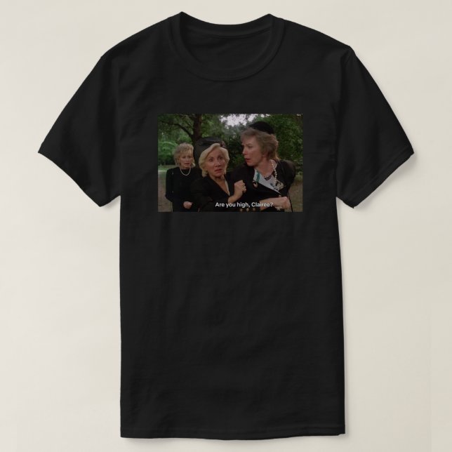 “Are You High, Clairee?” Steel Magnolias Meltdown  T-Shirt (Design Front)