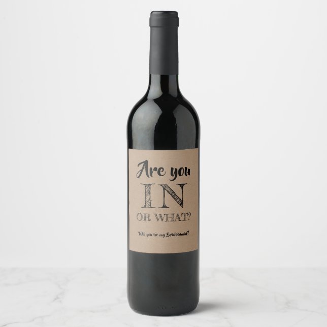 Are You In Or What - Funny Bridesmaid Proposal Wine Label (Front)