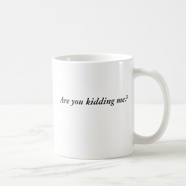 Are you kidding me? coffee mug (Right)