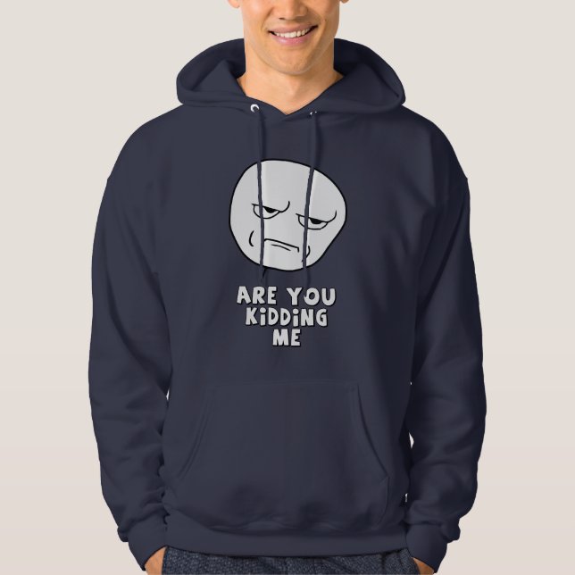 Are you kidding me?!  MEME Sweatshirt (Front)