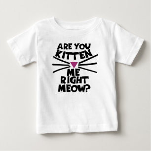 Are you kitten me right meow baby T-Shirt