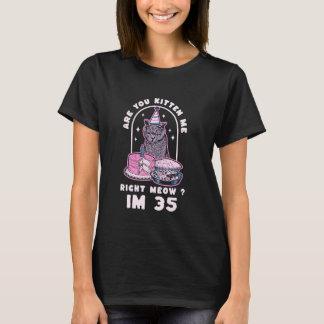 Are You Kitten Me Right Meow Birthday IM 35 Year C T-Shirt
