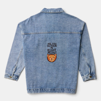 Are you kitten me right Meow Caturday Art funny or Denim Jacket