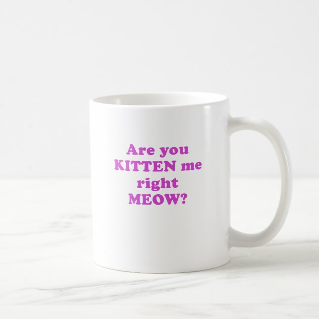 Are you Kitten me right Meow Coffee Mug (Right)