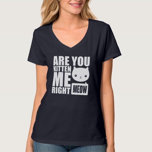 Are You Kitten Me Right Meow Female T shirt (Front)
