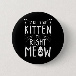 Are You Kitten Me Right Meow Funny Cat Lover 6 Cm Round Badge