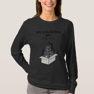 Are You Kitten Me Right Meow Funny Tuxedo Cats in  T-Shirt