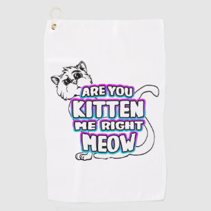 Are You Kitten Me Right Meow Golf Towel