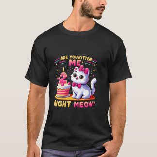Are You Kitten Me Right Meow I'm 2 Happy Birthday  T-Shirt