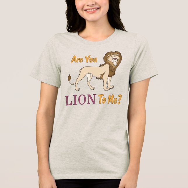 Are You LION To Me? Pun Tri-Blend Shirt (Front)