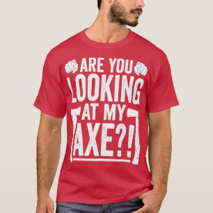 Are You Looking at My Axe Funny Axe Hatchet Throwe T-Shirt