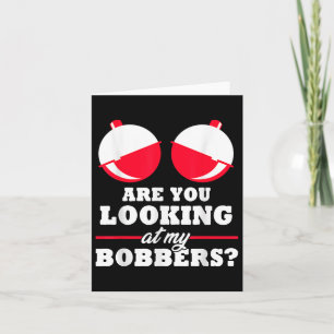Are You Looking At My Bobbers_ Funny Fishing Gifts Card