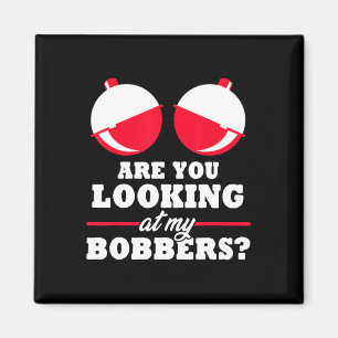 Are You Looking At My Bobbers Funny Fishing Gifts Magnet