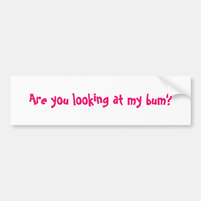 Are you looking at my bum? bumper sticker (Front)