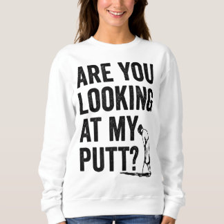 Are You Looking At My Putt Funny Golf Pun Golfer G Sweatshirt