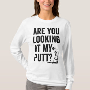 Are You Looking At My Putt Funny Golf Pun Golfer G T-Shirt