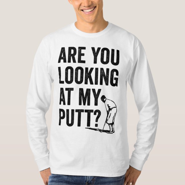 Are You Looking At My Putt Funny Golf Pun Golfer G T-Shirt (Front)