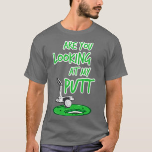 Are You Looking At My Putt Golf Golfer Putter T-Shirt