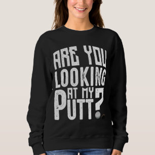Are You Looking At My Putt Golf Holes Funny Sport Sweatshirt
