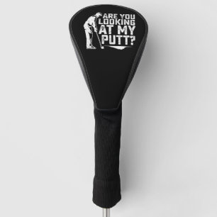 Are You Looking At My Putt Golfing Golf Lover Head Cover
