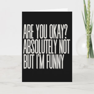 Are You Okay Absolutely Not But I'm Funny Sarcasti Card