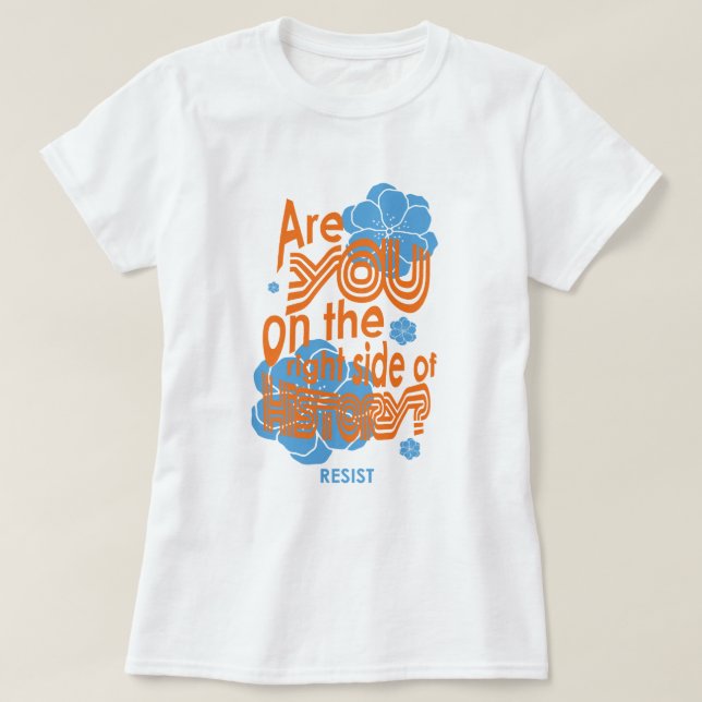 Are you on the right side of history T-Shirt (Design Front)
