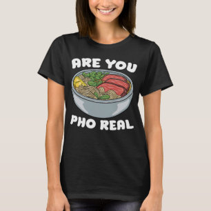 Are You Pho Real Food Pun Pho Jokes Noodle Soup T-Shirt